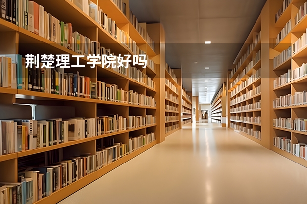 荆楚理工学院好吗
