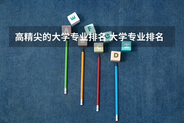 高精尖的大学专业排名 大学专业排名