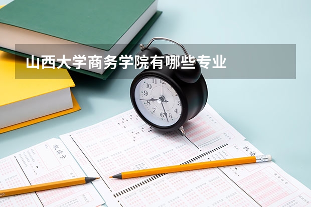 山西大学商务学院有哪些专业