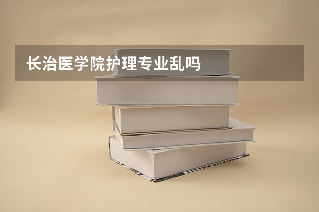 长治医学院护理专业乱吗