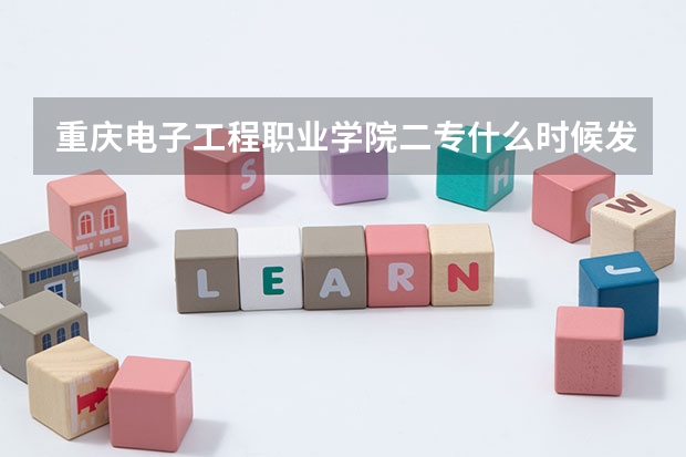 重庆电子工程职业学院二专什么时候发的通知书啊?