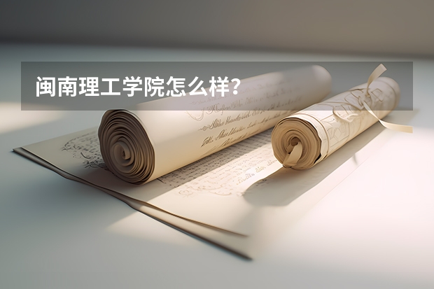 闽南理工学院怎么样？