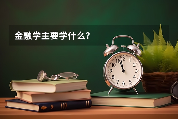 金融学主要学什么？