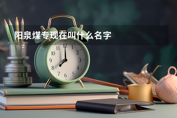 阳泉煤专现在叫什么名字