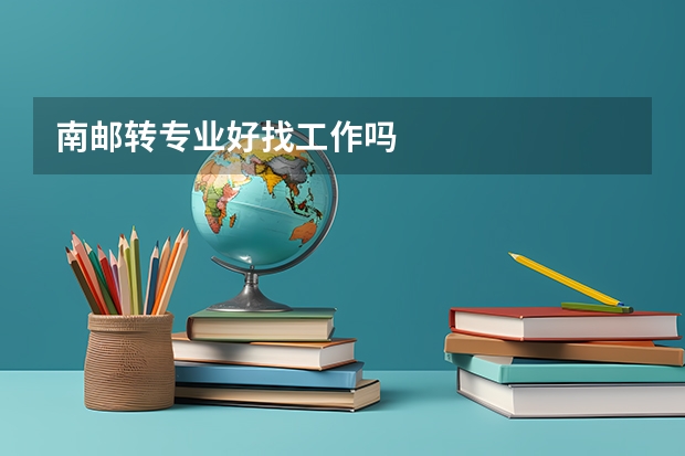 南邮转专业好找工作吗