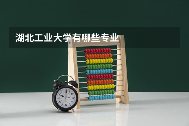 湖北工业大学有哪些专业