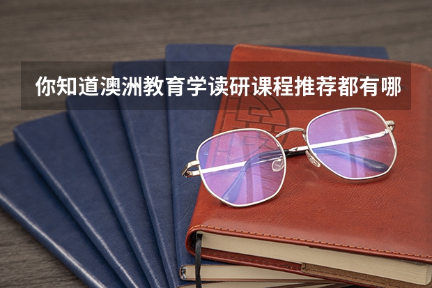 你知道澳洲教育学读研课程推荐都有哪些吗？