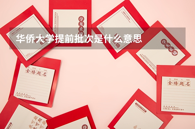 华侨大学提前批次是什么意思