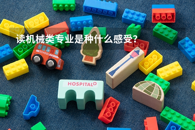 读机械类专业是种什么感受?