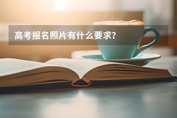 高考报名照片有什么要求？