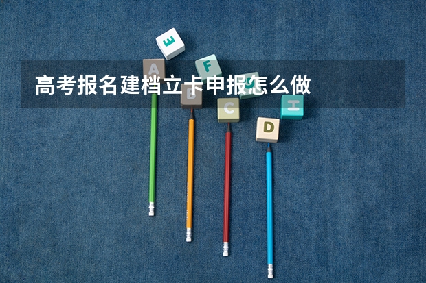 高考报名建档立卡申报怎么做