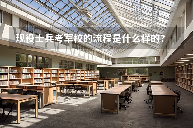 现役士兵考军校的流程是什么样的？