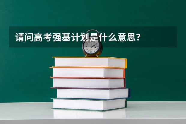 请问高考强基计划是什么意思？
