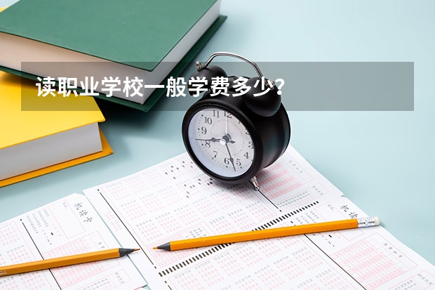读职业学校一般学费多少？