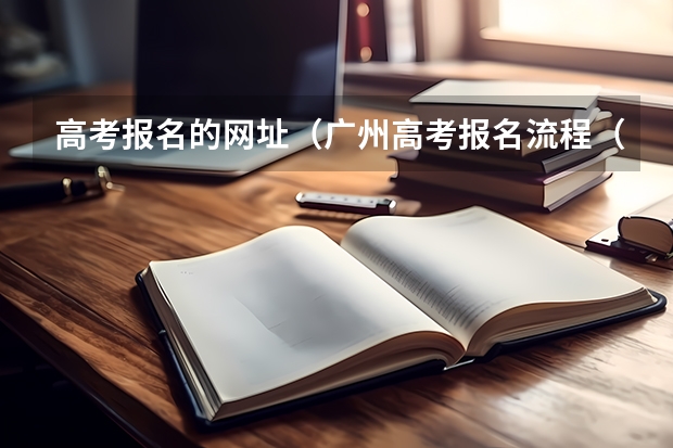 高考报名的网址（广州高考报名流程（附入口））