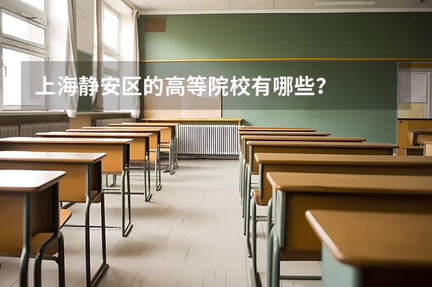 上海静安区的高等院校有哪些？