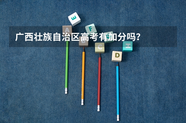广西壮族自治区高考有加分吗？