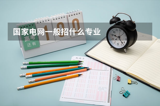 国家电网一般招什么专业