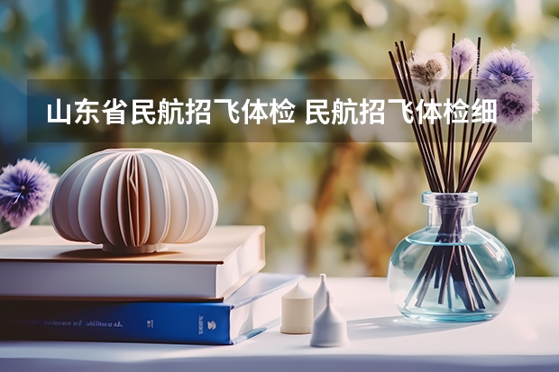山东省民航招飞体检 民航招飞体检细则