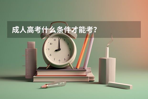 成人高考什么条件才能考？