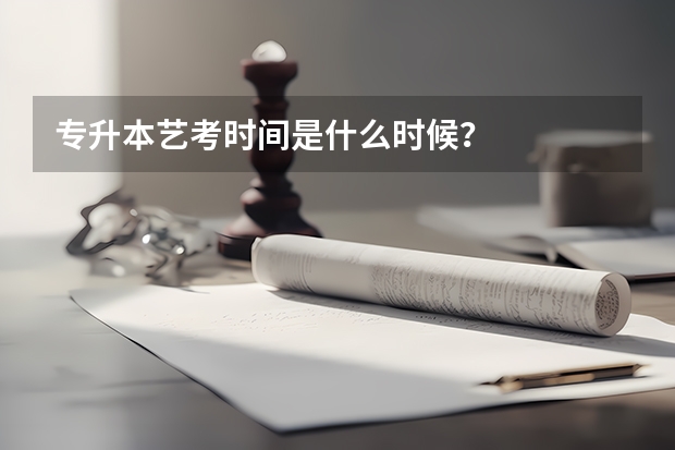 专升本艺考时间是什么时候？