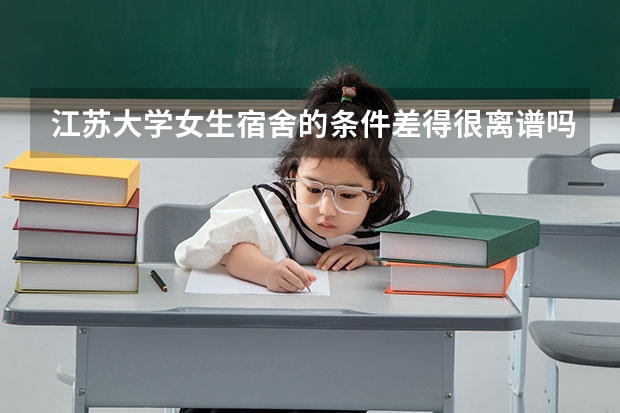 江苏大学女生宿舍的条件差得很离谱吗