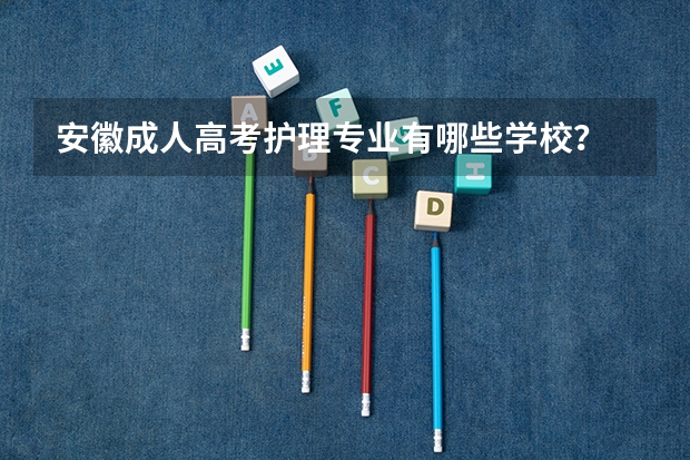 安徽成人高考护理专业有哪些学校?