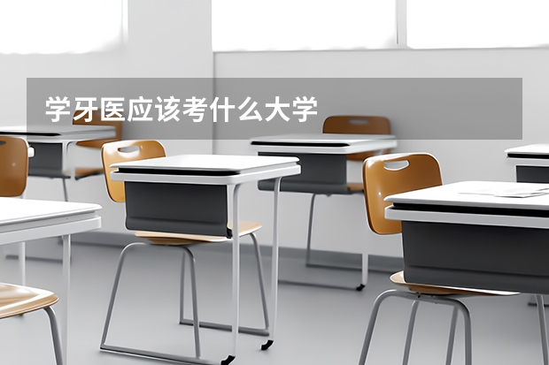学牙医应该考什么大学