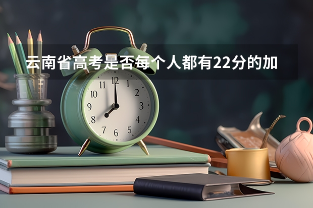 云南省高考是否每个人都有22分的加分？还是考外省的大学就没有加分？（高考加分政策）