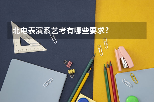 北电表演系艺考有哪些要求?
