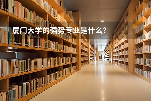 厦门大学的强势专业是什么？