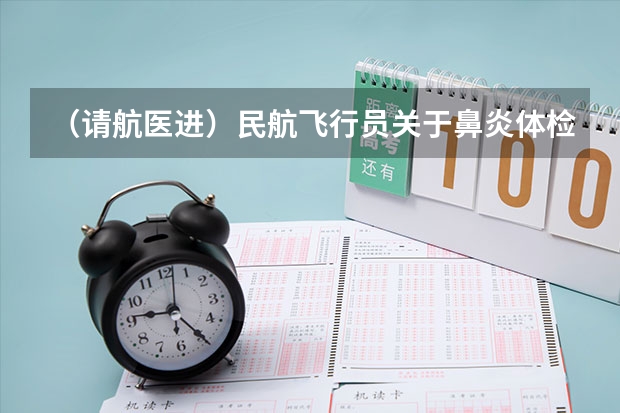 (请航医进)民航飞行员关于鼻炎体检标准(空军或民航招飞,如果有过敏性鼻炎能过么)