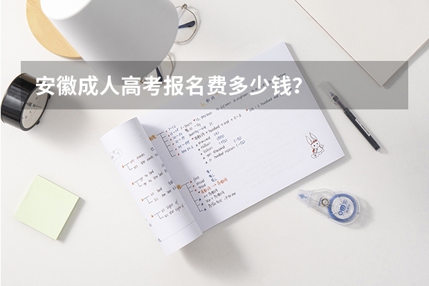 安徽成人高考报名费多少钱？
