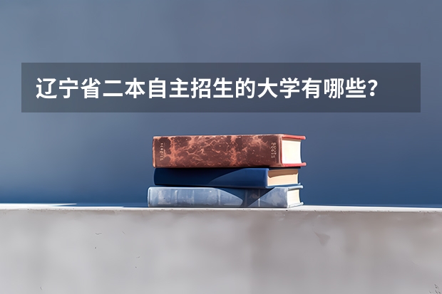 辽宁省二本自主招生的大学有哪些?