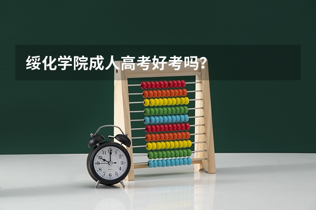绥化学院成人高考好考吗?