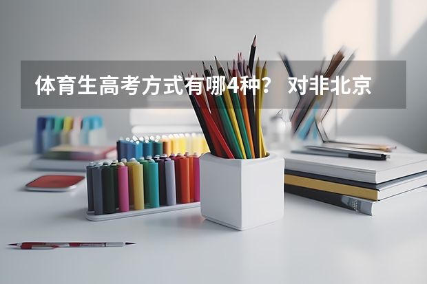 体育生高考方式有哪4种？ 对非北京考生来说，高考考上清华有多难？