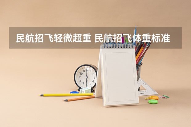 民航招飞轻微超重 民航招飞体重标准